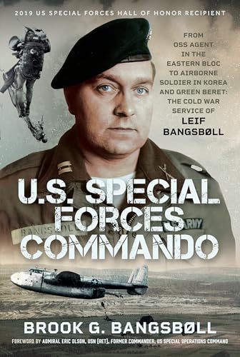 U.S. Special Forces Commando : From OSS Agent in the Eastern Bloc to Airborne Soldier in Korea and Green Beret: The Cold War Service of Leif Bangsbøll
