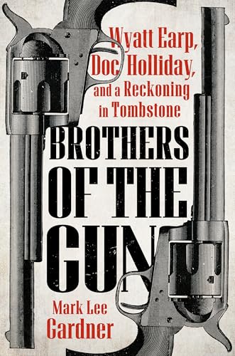 Brothers of the Gun : Wyatt Earp, Doc Holliday, and a Reckoning in Tombstone