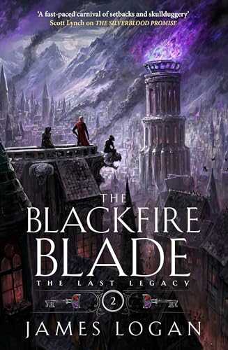 The Blackfire Blade : a thrilling epic fantasy perfect for fans of Scott Lynch and James Islington (Book 2 of the Last Legacy)