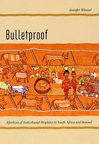 Bulletproof: Afterlives of Anticolonial Prophecy in South Africa and Beyond