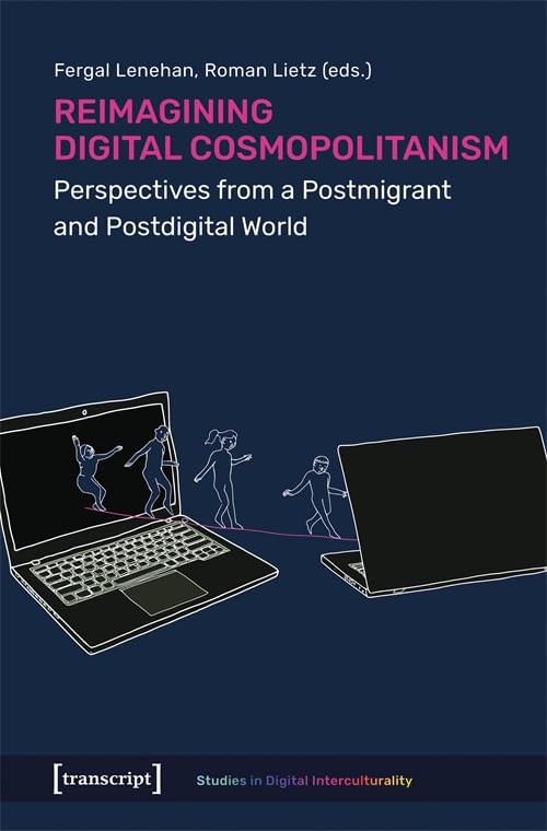Reimagining Digital Cosmopolitanism : Perspectives from a Postmigrant and Postdigital World