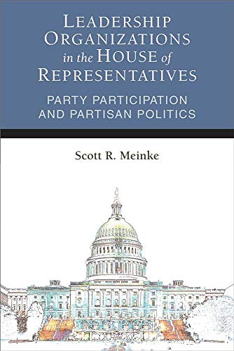 Leadership Organizations in the House of Representatives : Party Participation and Partisan Politics