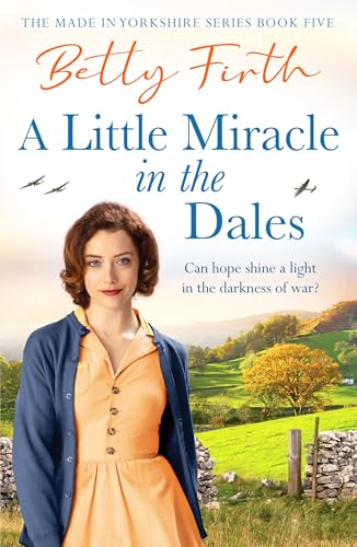 A Little Miracle in the Dales : An uplifting Yorkshire Dales saga set in World War Two that will warm your heart