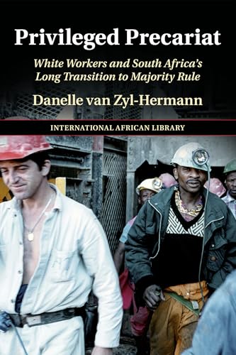 Privileged Precariat : White Workers and South Africa's Long Transition to Majority Rule