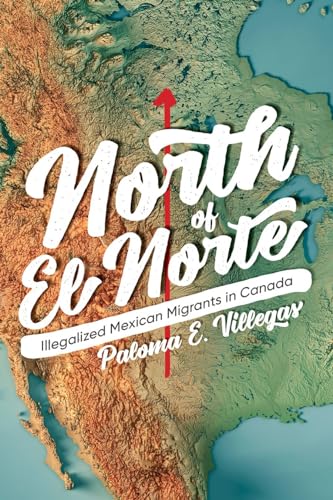 North of El Norte : Illegalized Mexican Migrants in Canada