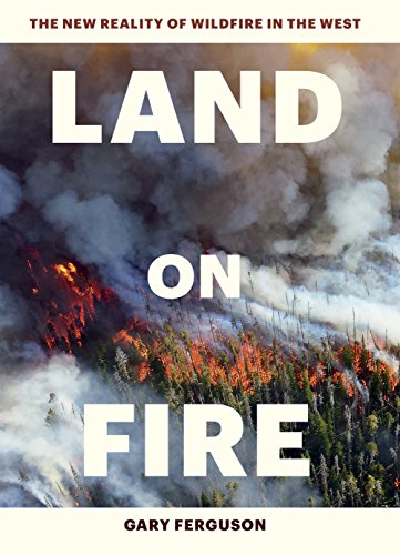 Land on Fire : The New Reality of Wildfire in the West
