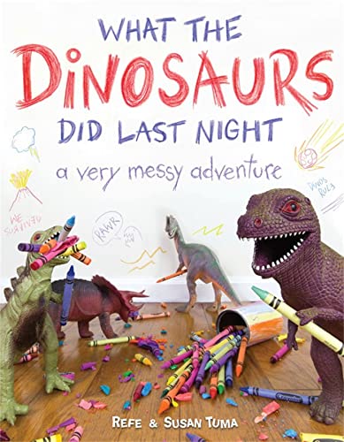 What the Dinosaurs Did Last Night : A Very Messy Adventure
