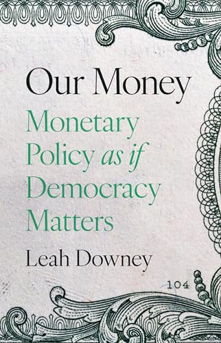 Our Money : Monetary Policy as if Democracy Matters