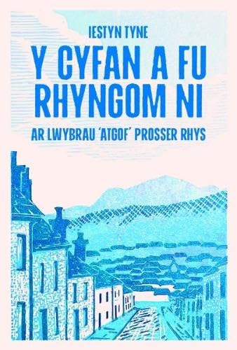 Y Cyfan a fu Rhyngom Ni - ar lwybrau 'Atgof' Prosser Rhys : ar lwybrau 'Atgof' Prosser Rhys