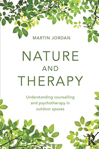 Nature and Therapy: Understanding counselling and psychotherapy in outdoor spaces