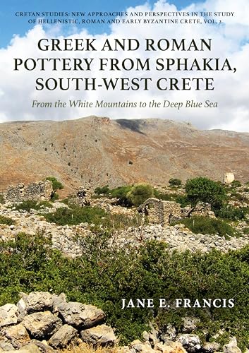 Greek and Roman Pottery from Sphakia, South-West Crete : From the White Mountains to the Deep Blue Sea