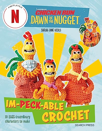 Chicken Run: Dawn of the Nugget Im-peck-able Crochet: 10 EGGS-traordinary characters to make (Aardman)