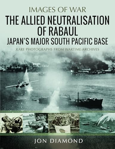 The Allied Neutralisation of Rabaul : Japan’s Major South Pacific Base