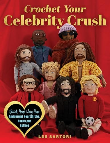 Crochet Your Celebrity Crush : Stitch Your Very Own Amigurumi Heartthrobs, Hunks, and Hotties