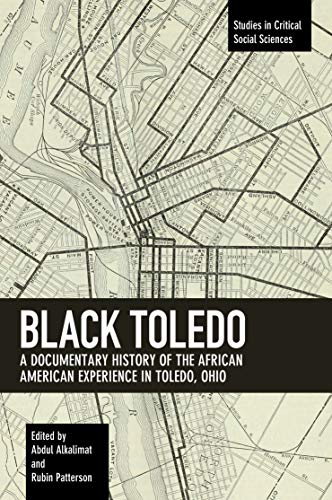 Black Toledo (Studies in Critical Social Sciences): A Documentary History of the African American Experience in Toledo, Ohio: 117 (Studies in Critical Social Sciences (117))