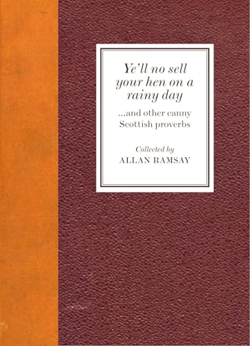Ye'll No Sell Your Hen on a Rainy Day: and other canny Scottish proverbs