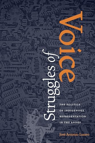 Struggles of Voice : The Politics of Indigenous Representation in the Andes