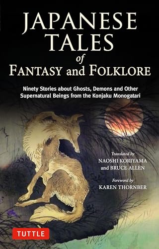 Japanese Tales of Fantasy and Folklore : Ninety Stories about Ghosts, Demons and Other Supernatural Beings from the Konjaku Monogatari