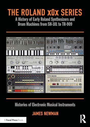 The Roland x0x Series : A History of Early Roland Synthesizers and Drum Machines from SH-101 to TR-909
