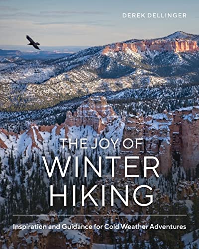The Joy of Winter Hiking : Inspiration and Guidance for Cold Weather Adventures