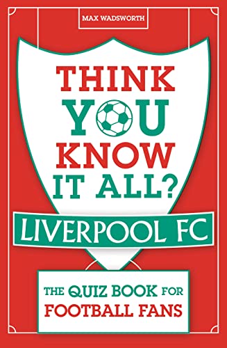 Think You Know It All? Liverpool FC : The Quiz Book for Football Fans