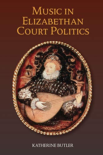Music in Elizabethan Court Politics: VOLUME 14 (Studies in Medieval and Renaissance Music)
