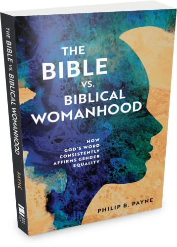 The Bible vs. Biblical Womanhood : How God's Word Consistently Affirms Gender Equality