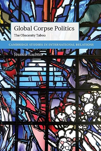 Global Corpse Politics: The Obscenity Taboo (Cambridge Studies in International Relations)