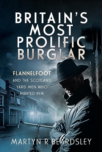 Britain’s Most Prolific Burglar: Flannelfoot and the Scotland Yard Men Who Hunted Him