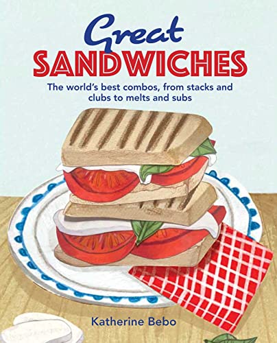 Great Sandwiches: The Worlds Best Creations, from Stacks and Clubs, to Melts and Subs