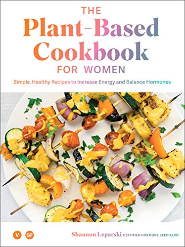 The Plant-based Cookbook for Women: Healthy Recipes to Increase Energy and Balance Hormones
