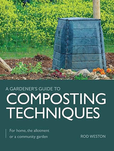 Composting Techniques: For Home, The Allotment or a Community Garden (A Gardener's Guide to)