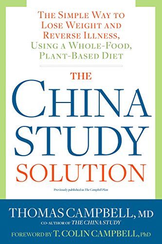 China Study Solution, The: The Simple Way to Lose Weight and Reverse Illness, Using a Whole-Food, Plant-Based Diet