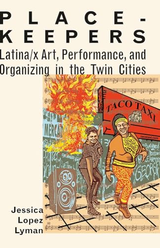 Place-Keepers : Latina/x Art, Performance, and Organizing in the Twin Cities