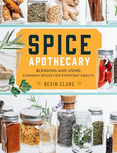 Spice Apothecary : Blending and Using Common Spices for Everyday Health