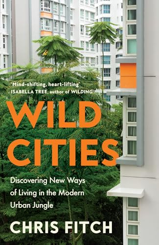 Wild Cities : Discovering New Ways of Living in the Modern Urban Jungle