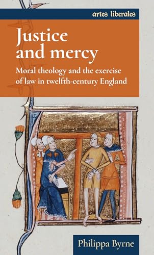 Justice and Mercy : Moral Theology and the Exercise of Law in Twelfth-Century England