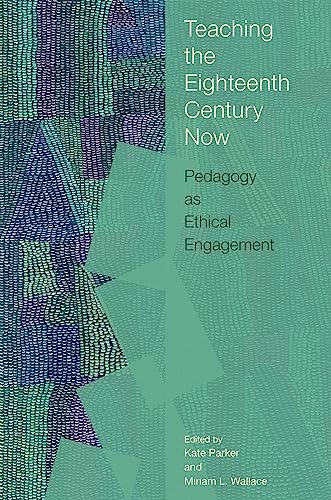 Teaching the Eighteenth Century Now : Pedagogy as Ethical Engagement