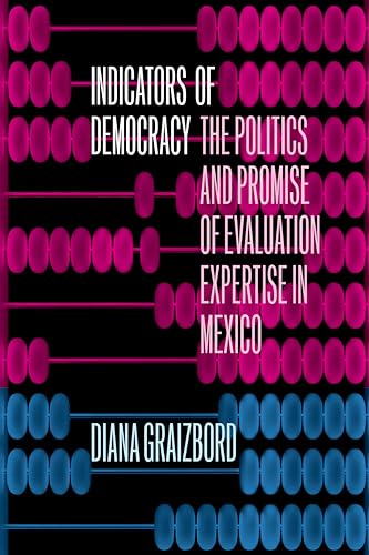 Indicators of Democracy : The Politics and Promise of Evaluation Expertise in Mexico