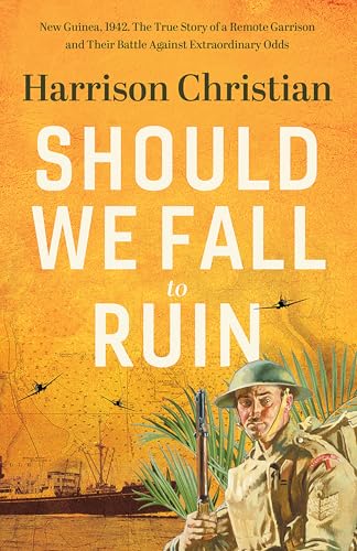 Should We Fall to Ruin : New Guinea, 1942. The untold true story of a remote garrison and their battle against extraordinary odds.