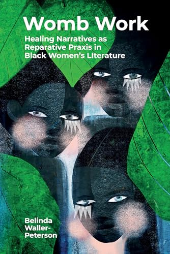 Womb Work : Healing Narratives as Reparative Praxis in Black Women's Literature