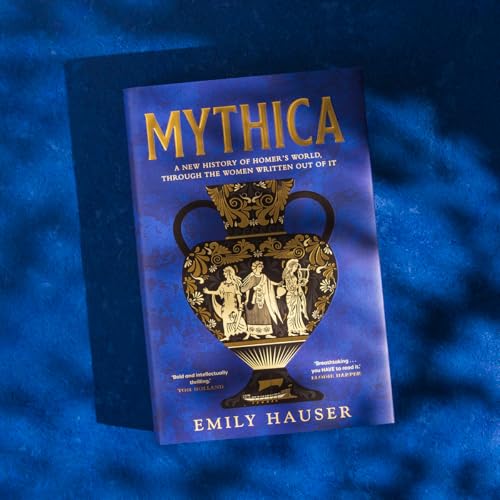 Mythica : A New History of Homer’s World, Through the Women Written Out of It