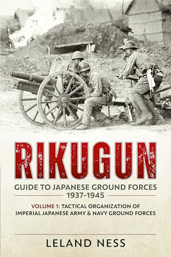 Rikugun: Guide to Japanese Ground Forces 1937-1945 : Volume 1: Tactical Organization of Imperial Japanese Army & Navy Ground Forces