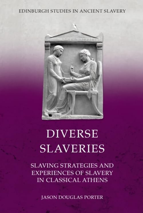 Diverse Slaveries : Slaving Strategies and Experiences of Slavery in Classical Athens