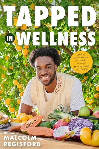 Tapped in Wellness : An Introduction into Performance, Health and Mindful Living through Plant-Based Eating (Holistic Mindfulness Book, Nutritious Plant-Based Recipes)