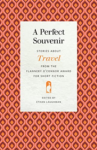 A Perfect Souvenir : Stories about Travel from the Flannery O'Connor Award for Short Fiction