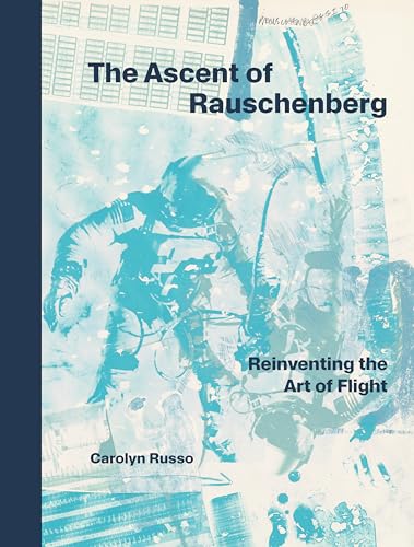 The Ascent of Rauschenberg : Reinventing the Art of Flight