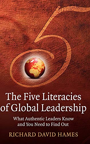 The Five Literacies of Global Leadership -        What Authentic Leaders Know and You Need to Find  Out