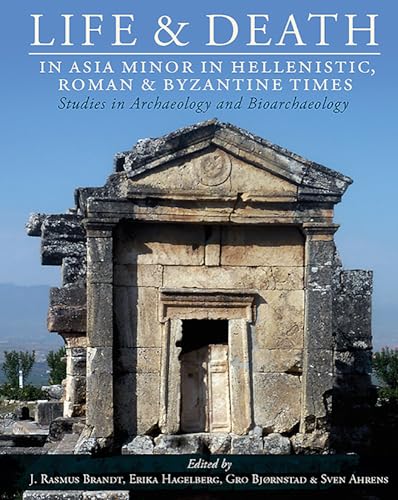 Life and Death in Asia Minor in Hellenistic, Roman and Byzantine Times : Studies in Archaeology and Bioarchaeology : 10