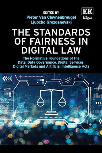 The Standards of Fairness in Digital Law : The Normative Foundations of the Data, Data Governance, Digital Services, Digital Markets and Artificial Intelligence Acts